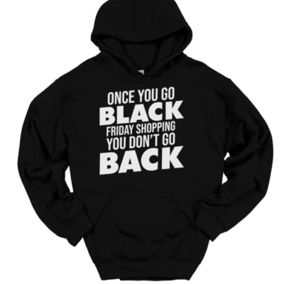 Once You Go Black Friday Shopping Hooded Sweatshirt Funny Humor Hoodie