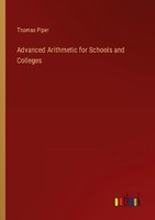 Advanced Arithmetic For Schools And Colleges Thomas Piper