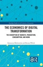 The Economics of Digital Transformation: The Disruption of Markets, Production,