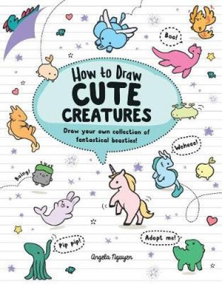 How to Draw Cute Creatures: Draw your own fantastical beasts in the cutest