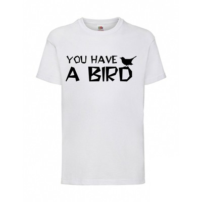 YOU HAVE A BIRD FUN Shirt T-ShirtFruit of the Loom S - 5XL Weiß F162
