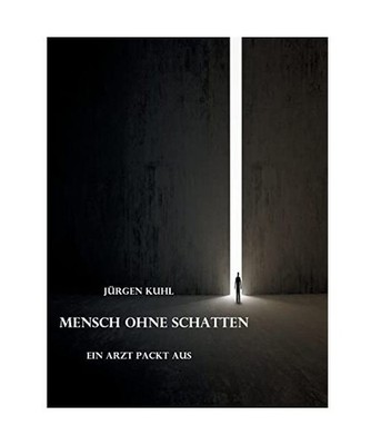 Mensch ohne Schatten: Ein Arzt packt aus: Ein Arzt packt aus, Kuhl, Jürgen
