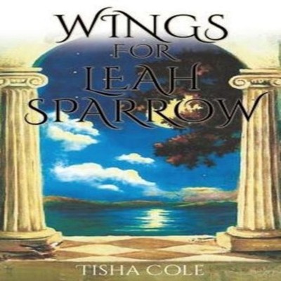 WINGS FOR LEAH SPARROW Tisha Cole Paperback Xulon Press