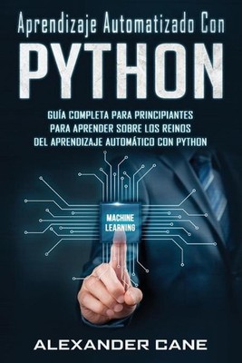 Aprendizaje Automatizado Con Python: Gu?a completa para principiantes para apren