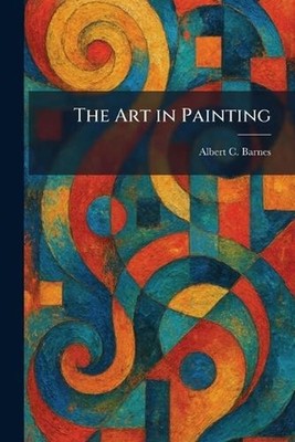The Art in Painting by Albert C. Barnes Paperback Book