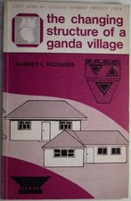 THE CHANGING STRUCTURE OF A GANDA VILLAGE Kisozi 1892-1952 Richards. Uganda
