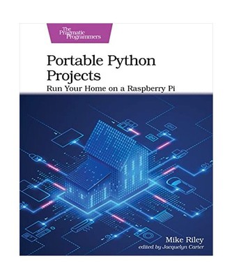 Portable Python Projects: Run Your Home on a Raspberry Pi, Mike Riley