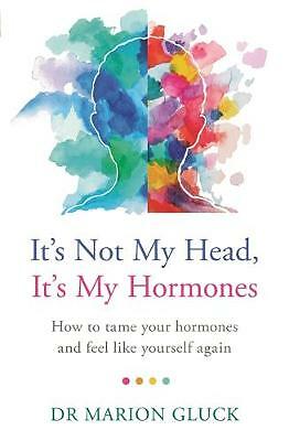 It's Not My Head, It's My Hormones: How to tame your hormones and feel like...