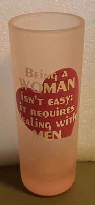 Being a woman isnt easy it requires dealing with men 4'' Tall Shot Glass