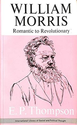 William Morris, from Romantic to Revolutionary by Thompson, E. P. 0850362059