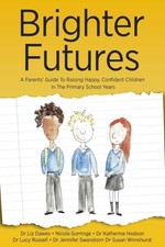 Brighter Futures: A Parents' Guide To Raising Happy, ... by Liz Dawes;Nicola Gor