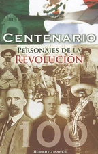 CENTENARIO, PERSONAJES DE LA REVOLUCION (COLECCION NUESTRA By Mares Roberto *VG*