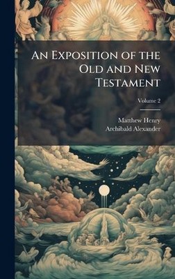 An Exposition of the Old and New Testament by Matthew 1662-1714 Henry Hardcover