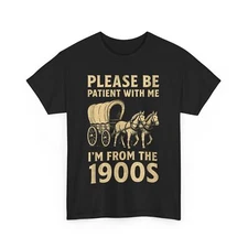 Please Be Patient With Me I’m From The 1900s Women Men Funny Shirt