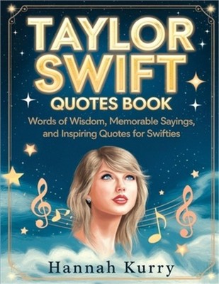 Taylor Swift Quotes Book: Words of Wisdom, Memorable Sayings, and Inspiring Quot