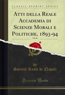 Atti della Reale Accademia di Scienze Morali e Politiche, 1893-94, Vol. 26