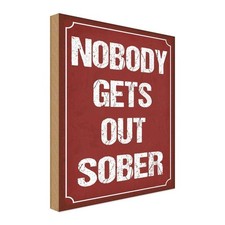 Holzschild 30x20 cm nobody gets out sober Alkohol Dekoration Deko Geschenk Holz