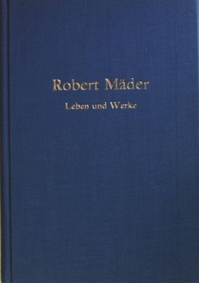 Leben und Werke: BAND I: Leben und Schaffen Robert Mäder's. Mäder, Robert:
