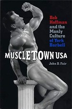 Muscletown USA: Bob Hoffman and the Manly Culture of York Barbell by Fair
