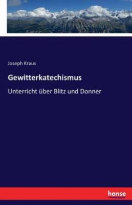 Gewitterkatechismus: Unterricht ?Ber Blitz Und Donner