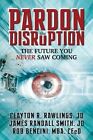 Pardon the Disruption: The Future You Never Saw Coming by Rob Bencini, Clayton R Rawlings, James Randall Smith (Paperback / softback, 2013)