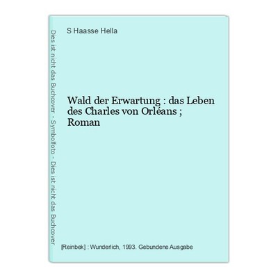 Wald der Erwartung : das Leben des Charles von Orléans ; Roman Haasse Hella, S.:
