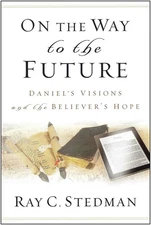 On the Way to the Future: Daniel’s Visions and the Believer’s Hope - Ste...