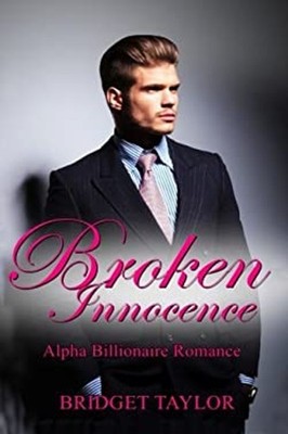 Broken Innocence : The Alpha Billionaire Romance Series Bridget T