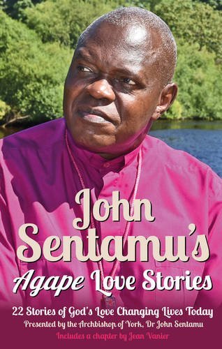 John Sentamu's Agape Love Stories:  22 Stories of God's Love Changing Lives Tod