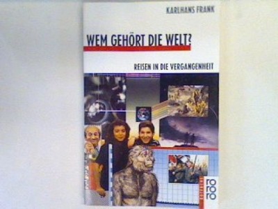 Wem gehört die Welt? : Reisen in die Vergangenheit.  (Nr. 730) Frank, Karlhans: