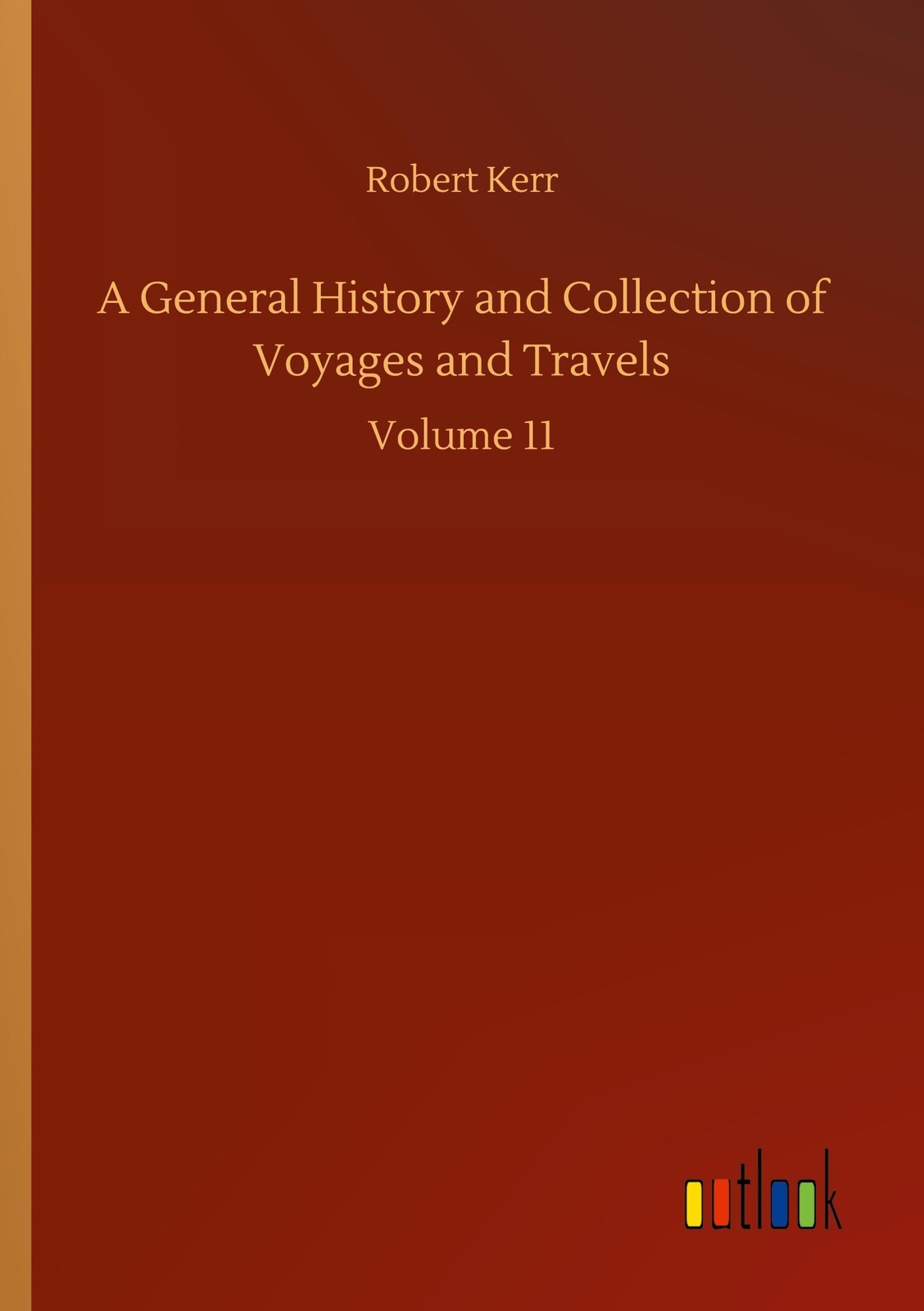 A General History And Collection Of Voyages And Travels, Robert Kerr