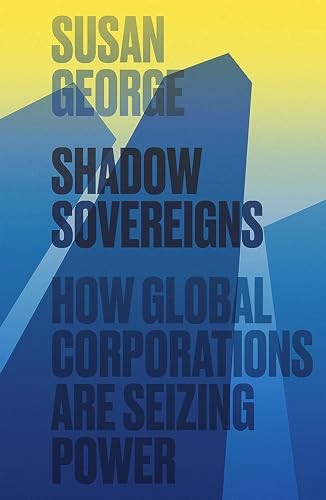 Shadow Sovereigns: How Global Corporations are Seizing Power-Sus