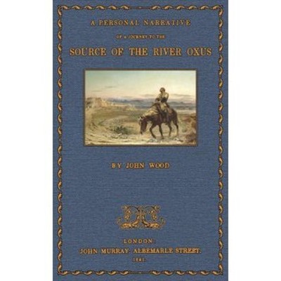 A Journey to the Source of the River Oxus By the Route of the Indus, Kabul and B