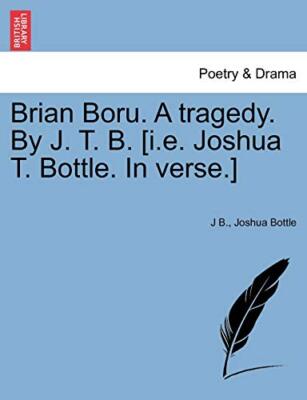 B. - Brian Boru. A tragedy. By . T.  i.e. oshua T. . In verse. - New - X555z
