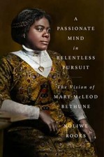 A Passionate Mind in Relentless Pursuit: The Vision of Mary McLeod Bethune: New