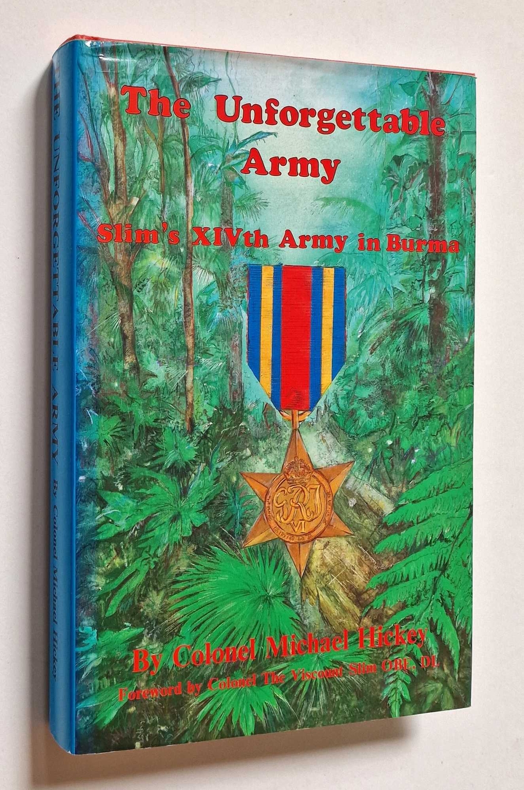 HICKEY The Unforgettable Army: Slim's XIVth Army in Burma