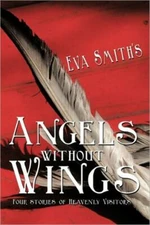 Angels Without Wings: Four Stories Of Heavenly Visitors