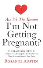 Are We the Reason I’m Not Getting Pregnant?: The Fearlessly Fertile Method...
