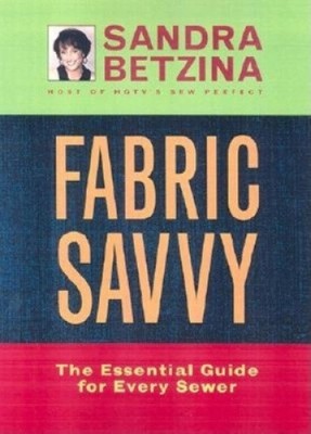 Fabric Savvy: The Essential Guide for Every Sewer by Sandra Betzina