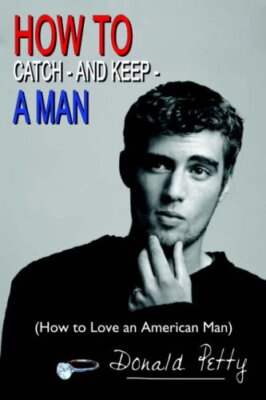HOW TO CATCH - AND KEEP - A MAN: (How to Love an American Man) by Petty New-,