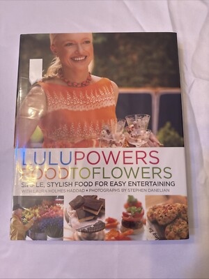 Lulu Powers Food to Flowers : Simple, Stylish Food for Easy Entertaining, Har...