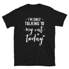 I'm Only Talking to My Cat Today Cats Owner Funny Pet T-Shirt