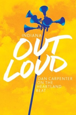 INDIANA OUT LOUD: DAN CARPENTER ON THE HEARTLAND BEAT - Hardcover **BRAND NEW**