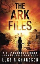 The Ark Files: Ein Atemberaubender Archäologie-Thriller (... by Richardson, Luke