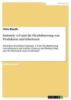 Industrie 4.0 Und Die Flexibilisierung Von Produktion Und Arbeitszeit Timo Blaut