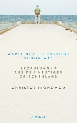 Warte nur, es passiert schon was | Erzählungen aus dem heutigen Griechenland