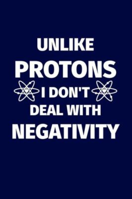 Unlike Protons I Don't Deal With Negativity: Funny Science Pun  Novelty Sci...