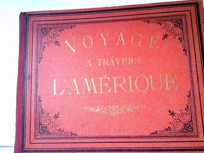 Un Voyage a Travers l'Amérique. Voyage pittoresque dans le Continent de l'Amériq