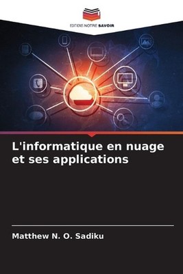 L'informatique en nuage et ses applications by Matthew N.O. Sadiku (French) Pape