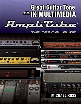 Great Guitar Tone with IK Multimedia Amplitube: The Official Gui
